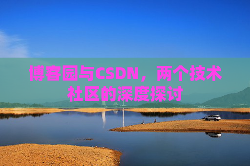 博客园与CSDN，两个技术社区的深度探讨